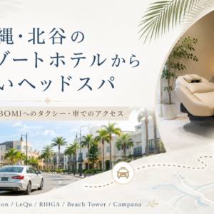 沖縄・北谷のリゾートホテルから近いヘッドスパ｜TSUBOMIへのタクシー・車でのアクセス